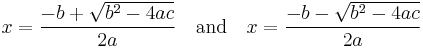  x=\frac{-b %2B \sqrt {b^2-4ac}}{2a}\quad\text{and}\quad x=\frac{-b - \sqrt {b^2-4ac}}{2a}