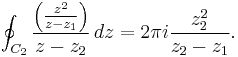 
  \oint_{C_2} \frac{\left(\frac{z^2}{z-z_1}\right)}{z-z_2}\,dz
 =2\pi i\frac{z_2^2}{z_2-z_1}.
