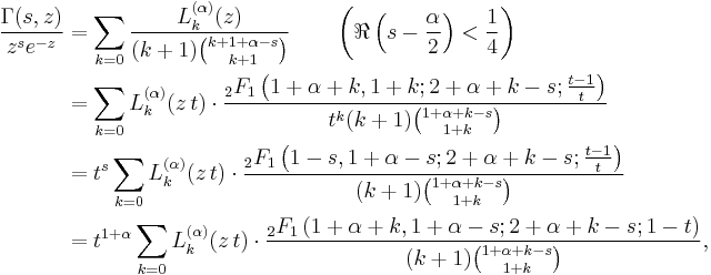 \begin{align}\frac{\Gamma(s,z)}{z^s e^{- z}}&= \sum_{k=0} \frac{L_k^{(\alpha)}(z)}{(k%2B1) {k%2B1%2B\alpha-s \choose k%2B1}} \qquad \left(\Re\left(s-\frac \alpha 2 \right)< \frac 1 4 \right)\\

&= \sum_{k=0} L_k^{(\alpha)}(z\, t) \cdot \frac{_2F_1\left(1%2B\alpha%2Bk, 1%2Bk; 2%2B\alpha%2Bk-s; \frac{t-1}{t}\right)}{t^k(k%2B1){1%2B\alpha%2Bk-s \choose 1%2Bk}} \\
&= t^s \sum_{k=0} L_k^{(\alpha)}(z\, t) \cdot \frac{_2F_1\left(1-s, 1%2B\alpha-s; 2%2B\alpha%2Bk-s; \frac{t-1}{t}\right)}{(k%2B1){1%2B\alpha%2Bk-s \choose 1%2Bk}}\\
&= t^{1%2B\alpha} \sum_{k=0} L_k^{(\alpha)}(z \, t) \cdot \frac{_2F_1\left(1%2B\alpha%2Bk, 1%2B\alpha-s; 2%2B\alpha%2Bk-s; 1-t \right)}{(k%2B1){1%2B\alpha%2Bk-s \choose 1%2Bk}},\end{align}