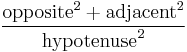 \frac{\mathrm{opposite}^2 %2B \mathrm{adjacent}^2}{\mathrm{hypotenuse}^2}