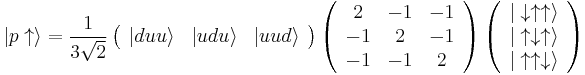 \vert p\uparrow \rangle = \frac 1{3\sqrt 2}\left(\begin{array}{ccc} \vert duu\rangle & \vert udu\rangle & \vert uud\rangle \end{array}\right) \left(\begin{array}{ccc} 2 & -1 & -1\\ -1 & 2 & -1\\ -1 & -1 & 2 \end{array}\right) \left(\begin{array}{c} \vert\downarrow\uparrow\uparrow\rangle\\ \vert\uparrow\downarrow\uparrow\rangle\\ \vert\uparrow\uparrow\downarrow\rangle \end{array}\right)