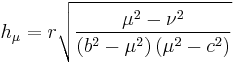 
h_{\mu} = r \sqrt{\frac{\mu^{2} - \nu^{2}}{\left( b^{2} - \mu^{2} \right) \left( \mu^{2} - c^{2} \right)}}
