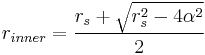 
r_{inner} = \frac{r_{s} %2B \sqrt{r_{s}^{2} - 4\alpha^{2}}}{2}
