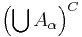 \left(\bigcup A_\alpha\right)^C