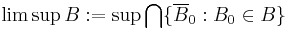 \limsup B�:= \sup \bigcap \{ \overline{B}_0�: B_0 \in B \}