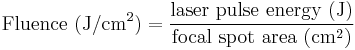 \text{Fluence } (\mathrm{J}/\mathrm{cm}^2) = \frac{\text{laser pulse energy } (\mathrm{J})}{\text{focal spot area } (\mathrm{cm}^2)}