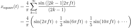 \begin{align}
x_{\mathrm{square}}(t) & {} = \frac{4}{\pi} \sum_{k=1}^\infty {\sin{\left ([2k-1]2\pi ft \right )}\over(2k-1)} \\ 
                       & {} = \frac{4}{\pi}\left (\sin(2\pi ft) %2B {1\over3}\sin(6\pi ft) %2B {1\over5}\sin(10\pi ft) %2B \cdots\right )
\end{align}