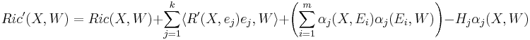  Ric'(X, W) = Ric(X,W) %2B \sum_{j=1}^k \langle R'(X,e_j)e_j,W\rangle%2B \left(\sum_{i=1}^m\alpha_j(X,E_i) \alpha_j(E_i,W)\right) - H_j \alpha_j(X,W) 