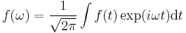 ~f(\omega)=\frac{1}{\sqrt{2\pi}}\int f(t) \exp(i\omega t) {\rm d}t 