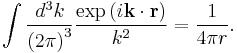   \int { d^3 k \over \left ( 2 \pi \right ) ^3 } { \exp \left ( i\mathbf k \cdot \mathbf r \right) \over k^2  } = {1 \over 4 \pi r }   .