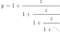 
y = 1 %2B \cfrac{z}{1 %2B \cfrac{z}{1 %2B \cfrac{z}{1 %2B \ddots}}}\,
