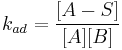  k_{ad} = \frac{[A - S]}{[A][B]}