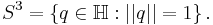 S^3 = \left\{q\in\mathbb{H}�: ||q|| = 1\right\}.