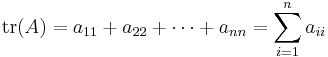 \mathrm{tr}(A) = a_{11} %2B a_{22} %2B \dots %2B a_{nn}=\sum_{i=1}^{n} a_{i i} \,