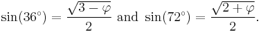 \sin(36^\circ)=\frac {\sqrt{3-\varphi}}{2}\text{ and }\sin(72^\circ)=\frac{\sqrt{2%2B\varphi}}{2}.