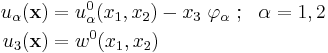 
   \begin{align}
     u_\alpha(\mathbf{x}) & = u^0_\alpha(x_1,x_2) - x_3~\varphi_\alpha  ~;~~\alpha=1,2 \\
     u_3(\mathbf{x}) & = w^0(x_1, x_2)
   \end{align}
