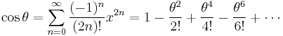 \cos \theta = \sum^{\infin}_{n=0} \frac{(-1)^n}{(2n)!} x^{2n} = 1 - \frac{\theta^2}{2!} %2B \frac{\theta^4}{4!} - \frac{\theta^6}{6!} %2B \cdots 