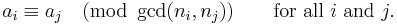 a_i \equiv a_j \pmod{\gcd(n_i,n_j)} \qquad \mbox{for all }i\mbox{ and }j . \,\! 