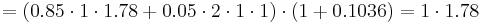 = (0.85 \cdot 1 \cdot 1.78 %2B 0.05 \cdot 2 \cdot 1 \cdot 1) \cdot (1%2B0.1036) = 1 \cdot 1.78