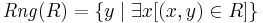 \mathit{Rng}(R) = \{y \mid \exists x[(x,y)\in R]\}