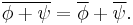 
\overline{ \phi %2B \psi } = \overline{\phi} %2B \overline{\psi}.
