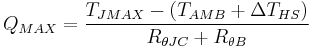 
   Q_{MAX} = 
   { 
     { T_{JMAX}-(T_{AMB}%2B\Delta T_{HS}) } \over { R_{\theta JC}%2BR_{\theta B} }
   }
