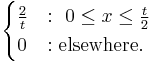 
\begin{cases}
\frac{2}{t} &:\ 0 \le x \le \frac{t}{2}\\
0 &: \text{elsewhere.}
\end{cases}
