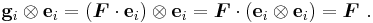 
  \mathbf{g}_i\otimes\mathbf{e}_i = (\boldsymbol{F}\cdot\mathbf{e}_i)\otimes\mathbf{e}_i = \boldsymbol{F}\cdot(\mathbf{e}_i\otimes\mathbf{e}_i) = \boldsymbol{F}~.
