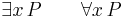  \exists{x}\, P  \qquad \forall{x}\, P 