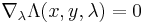 \nabla_{\lambda} \Lambda(x , y, \lambda)=0