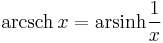 \operatorname{arcsch}\,x=\operatorname{arsinh} \frac{1}{x}