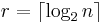 r = \left \lceil \log_{2} n \right \rceil 