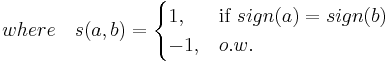  where \quad s(a,b) =
\begin{cases}
 1, & \text{if } sign(a) = sign(b) \\
 -1, & o.w.
\end{cases}
