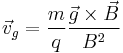 \vec{v}_g = \frac{m}{q} \frac{\vec{g}\times\vec{B}}{B^2}