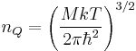 n_Q=\left(\frac{M k T}{2 \pi \hbar^2}\right)^{3/2}