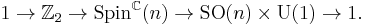 1 \to \mathbb{Z}_2 \to {\mathrm {Spin}}^{\mathbb C}(n) \to {\mathrm {SO}}(n)\times {\mathrm U}(1) \to 1.