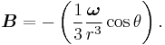 \boldsymbol{B} = - \left(\frac{1}{3}\frac
{\boldsymbol{\omega}}{r^3}\cos\theta\right).