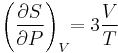 \left(\frac{\partial S}{\partial P}\right)_{V}\!\!=3\frac{V}{T}