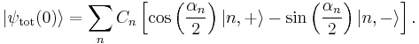 |\psi_\text{tot}(0)\rangle= \sum_n C_n \left[ \cos \left(\frac{\alpha_n}{2}\right)|n,%2B\rangle-\sin \left(\frac{\alpha_n}{2}\right)|n,-\rangle\right].