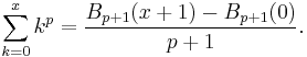 \sum_{k=0}^{x} k^p = \frac{B_{p%2B1}(x%2B1)-B_{p%2B1}(0)}{p%2B1}.