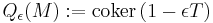 Q_\epsilon(M)�:= \mbox{coker}\,(1-\epsilon T)