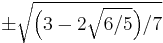 \pm\sqrt{\Big( 3 - 2\sqrt{6/5} \Big)/7}