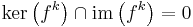 \mathrm{ker}\left(f^k\right) \cap \mathrm{im}\left(f^k\right) = 0