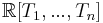 \mathbb{R}[T_1,...,T_n]