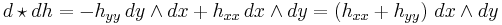  d \star d h = -h_{yy} \, dy \wedge dx %2B h_{xx} \, dx \wedge dy = \left( h_{xx} %2B h_{yy} \right) \, dx \wedge dy 