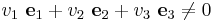 
  v_1~\mathbf{e}_1 %2B v_2~\mathbf{e}_2 %2B v_3~\mathbf{e}_3 \ne 0 
 