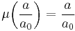  \mu{ \left( \frac{a}{a_0}\right)} = \frac{a}{a_0} 