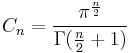 C_n = \frac{\pi^\frac{n}{2}}{\Gamma(\frac{n}{2} %2B 1)}