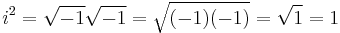 i^2 = \sqrt{-1}\sqrt{-1} = \sqrt{(-1)(-1)} = \sqrt{1} = 1 