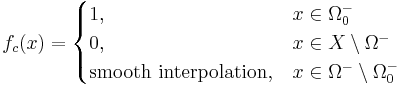 f_c(x) = \begin{cases} 1, & x \in \Omega_0^{-} \\ 0, & x \in X \setminus \Omega^{-} \\ \mbox{smooth interpolation}, & x \in \Omega^{-} \setminus \Omega_0^{-} \end{cases}